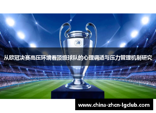 从欧冠决赛高压环境看顶级球队的心理调适与压力管理机制研究 从欧冠决赛高压环境看顶级球队的心理调适与压力管理机制研究
