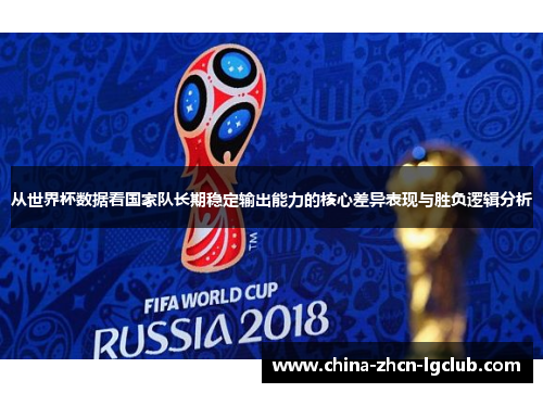 从世界杯数据看国家队长期稳定输出能力的核心差异表现与胜负逻辑分析