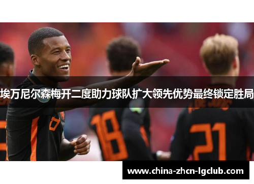 埃万尼尔森梅开二度助力球队扩大领先优势最终锁定胜局 埃万尼尔森梅开二度助力球队扩大领先优势最终锁定胜局